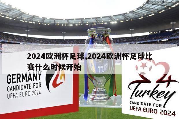 2024欧洲杯足球,2024欧洲杯足球比赛什么时候开始