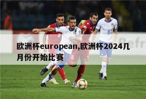欧洲杯european,欧洲杯2024几月份开始比赛