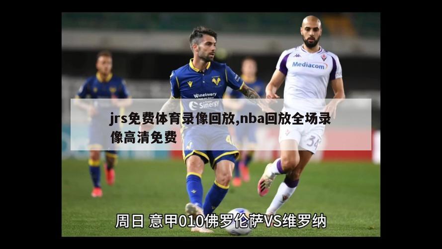 jrs免费体育录像回放,nba回放全场录像高清免费