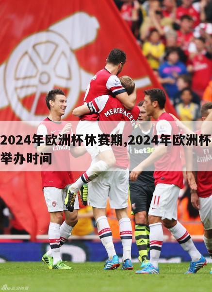 2024年欧洲杯休赛期,2024年欧洲杯举办时间