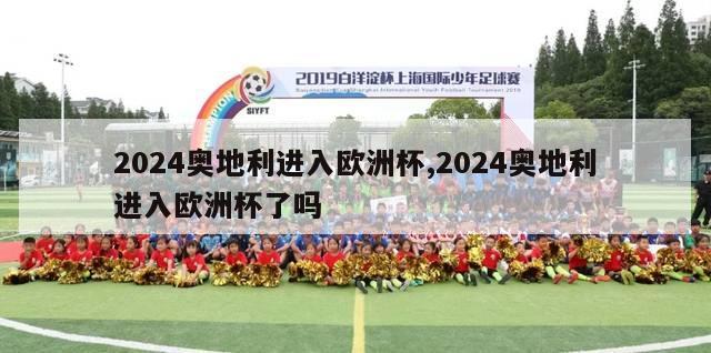 2024奥地利进入欧洲杯,2024奥地利进入欧洲杯了吗