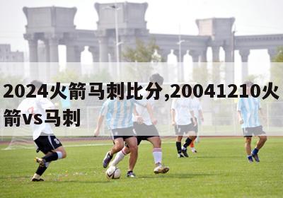 2024火箭马刺比分,20041210火箭vs马刺