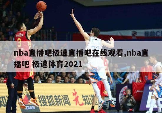 nba直播吧极速直播吧在线观看,nba直播吧 极速体育2021