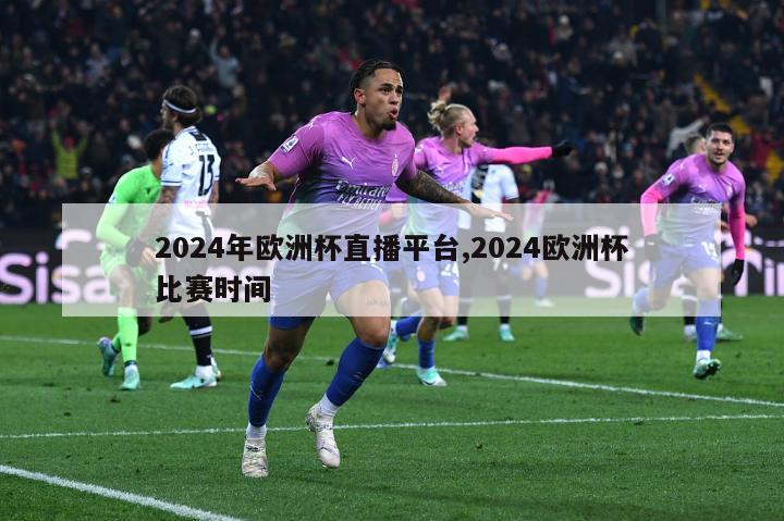 2024年欧洲杯直播平台,2024欧洲杯比赛时间