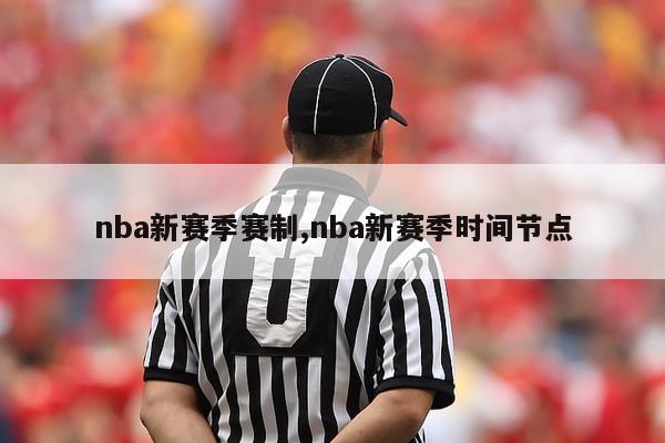 nba新赛季赛制,nba新赛季时间节点