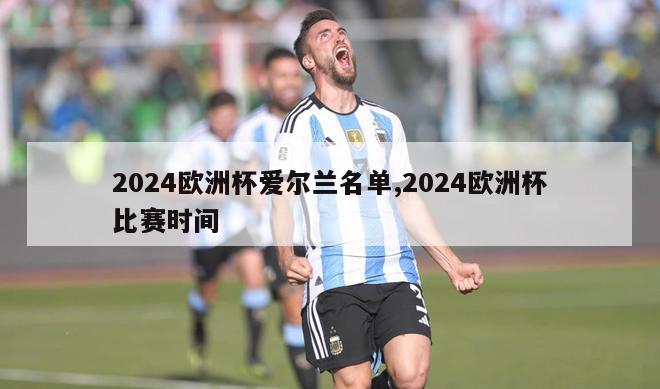 2024欧洲杯爱尔兰名单,2024欧洲杯比赛时间