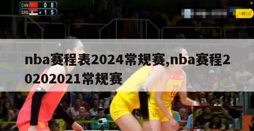 nba赛程表2024常规赛,nba赛程20202021常规赛