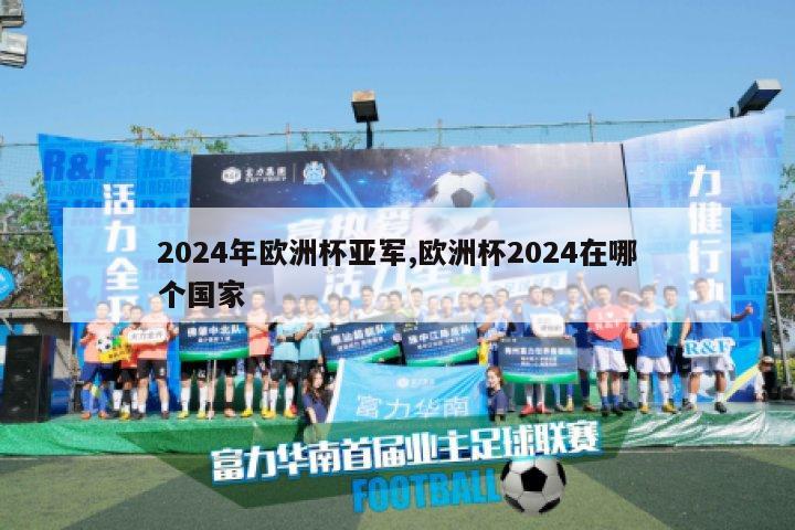 2024年欧洲杯亚军,欧洲杯2024在哪个国家