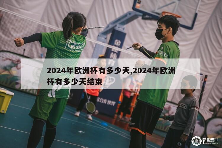 2024年欧洲杯有多少天,2024年欧洲杯有多少天结束